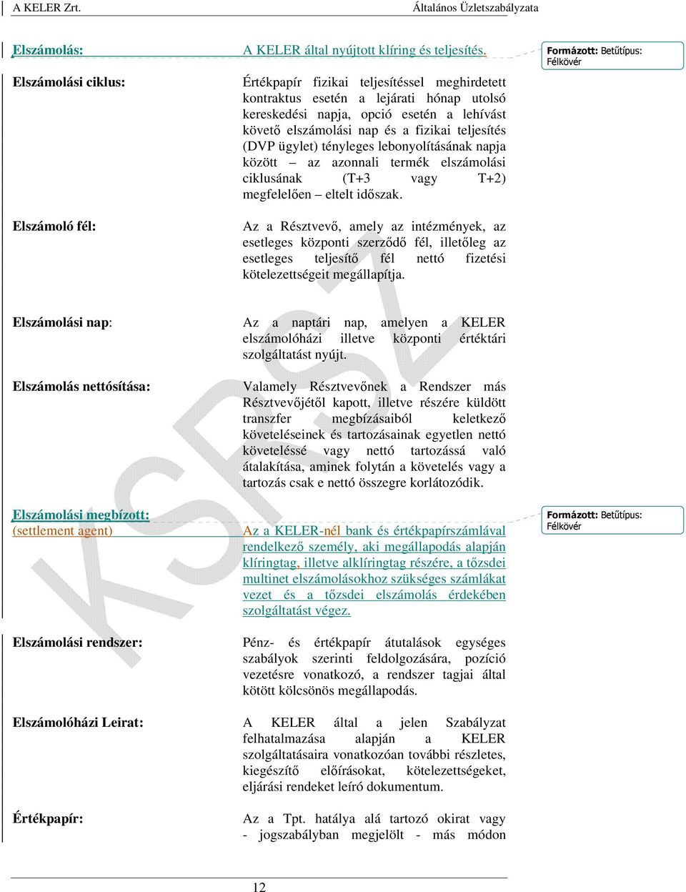 tényleges lebonyolításának napja között az azonnali termék elszámolási ciklusának (T+3 vagy T+2) megfelelően eltelt időszak.