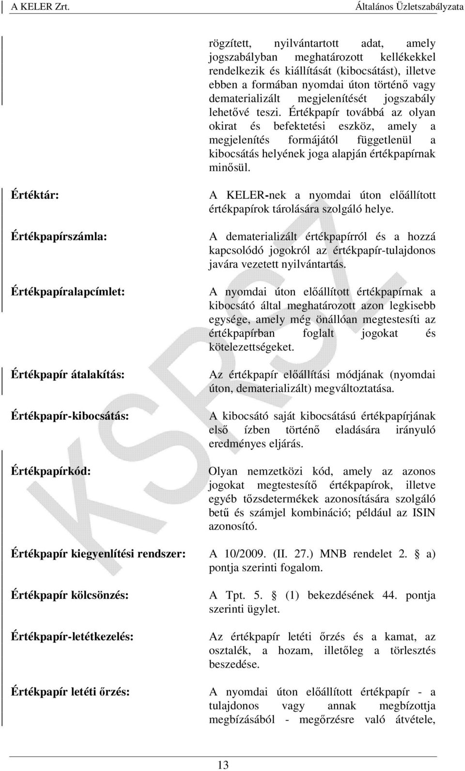 Értékpapír továbbá az olyan okirat és befektetési eszköz, amely a megjelenítés formájától függetlenül a kibocsátás helyének joga alapján értékpapírnak minősül.