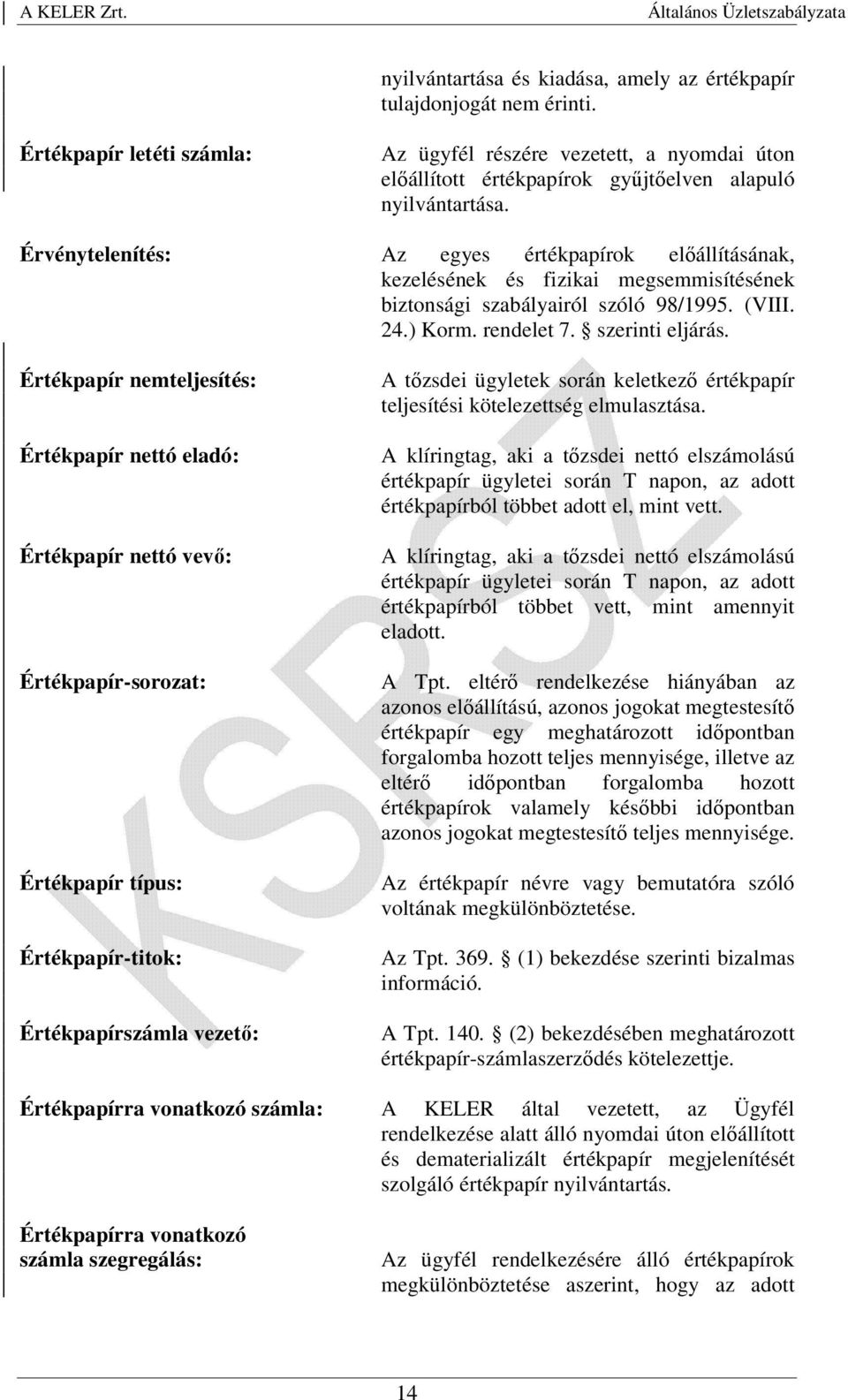 Érvénytelenítés: Az egyes értékpapírok előállításának, kezelésének és fizikai megsemmisítésének biztonsági szabályairól szóló 98/1995. (VIII. 24.) Korm. rendelet 7. szerinti eljárás.