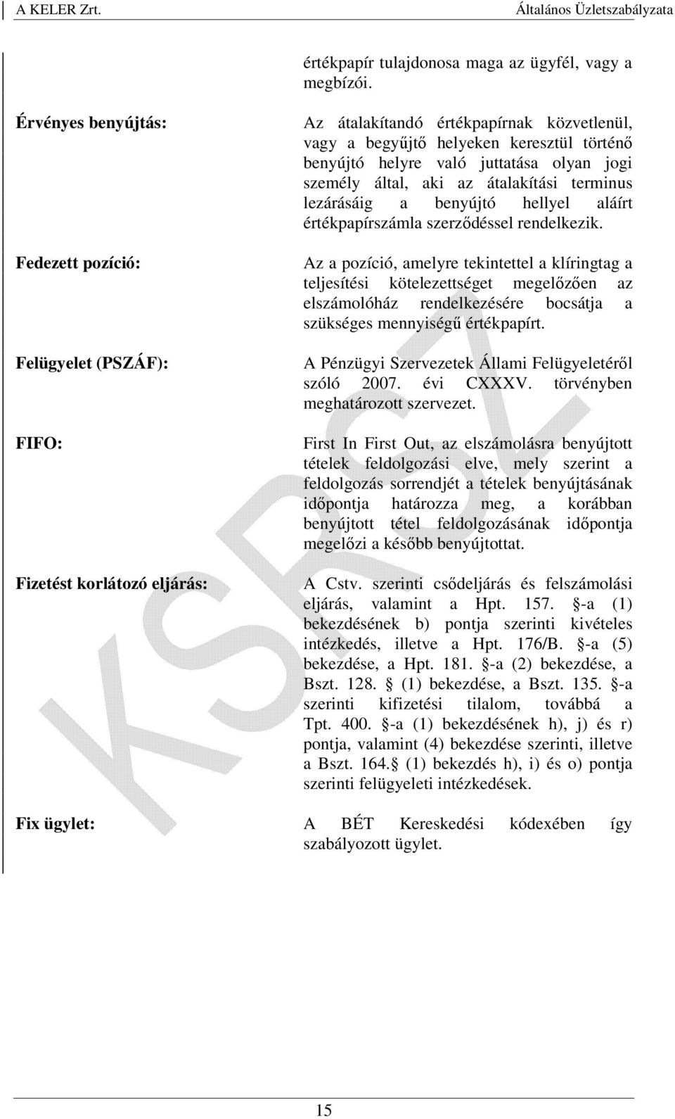 juttatása olyan jogi személy által, aki az átalakítási terminus lezárásáig a benyújtó hellyel aláírt értékpapírszámla szerződéssel rendelkezik.