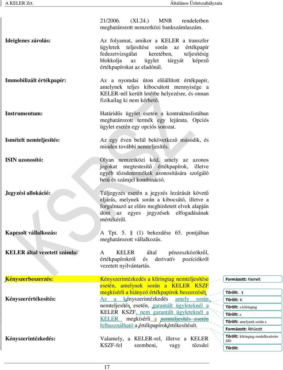 teljesítése során az értékpapír fedezetvizsgálat keretében, teljesítésig blokkolja az ügylet tárgyát képező értékpapírokat az eladónál.