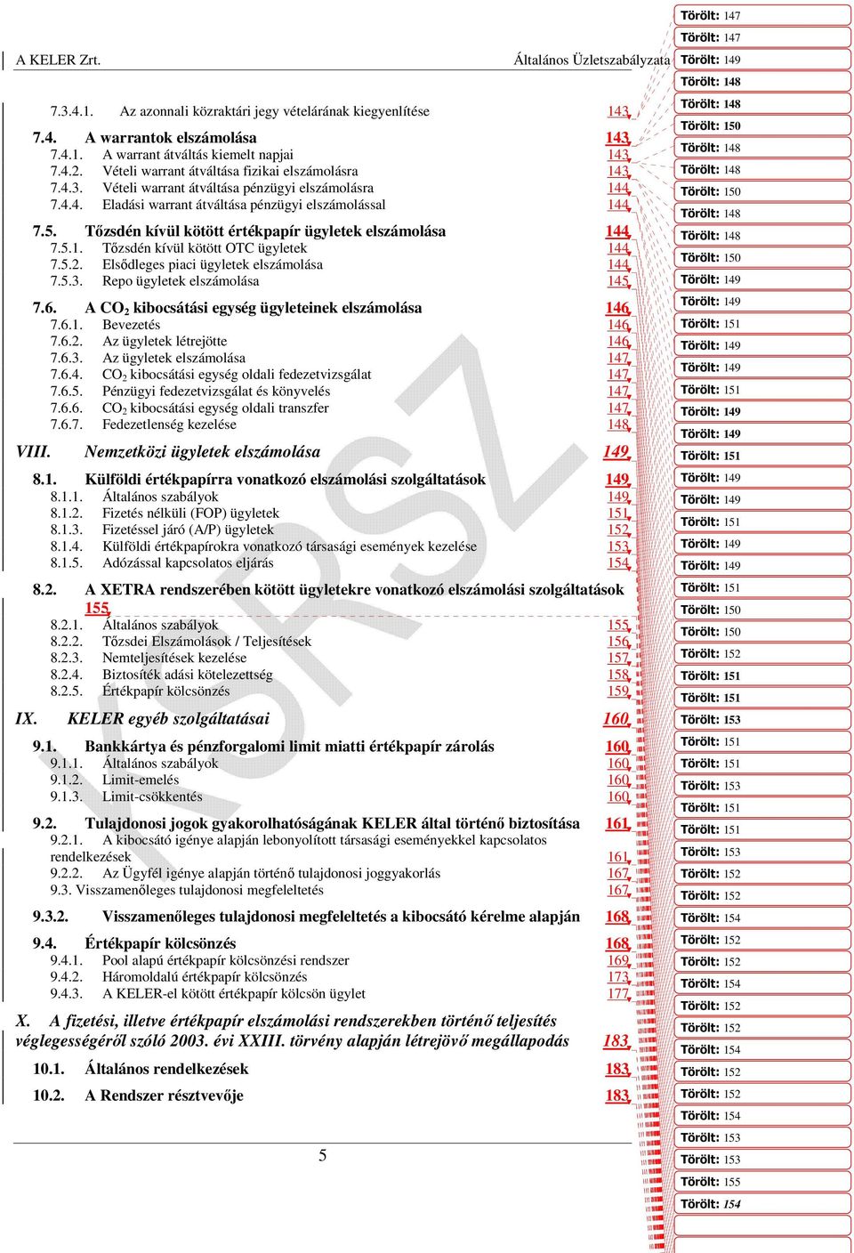 Tőzsdén kívül kötött értékpapír ügyletek elszámolása 144 7.5.1. Tőzsdén kívül kötött OTC ügyletek 144 7.5.2. Elsődleges piaci ügyletek elszámolása 144 7.5.3. Repo ügyletek elszámolása 145 7.6.