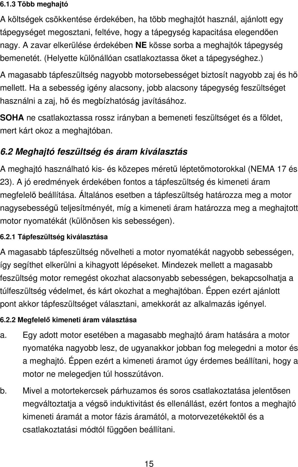 ) A magasabb tápfeszültség nagyobb motorsebességet biztosít nagyobb zaj és hő mellett.