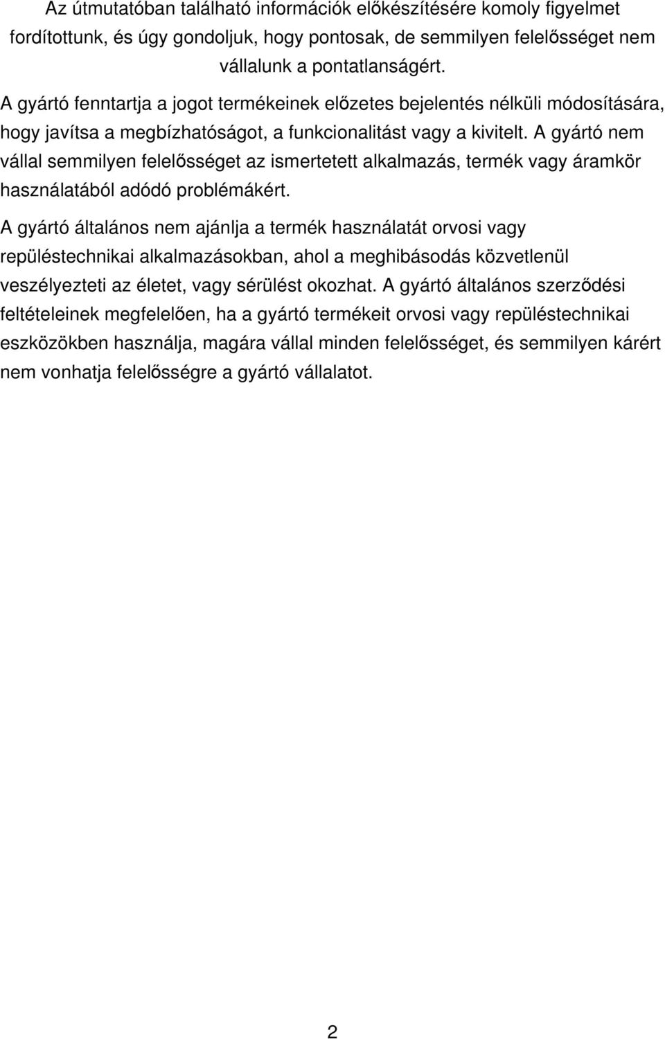 A gyártó nem vállal semmilyen felelősséget az ismertetett alkalmazás, termék vagy áramkör használatából adódó problémákért.