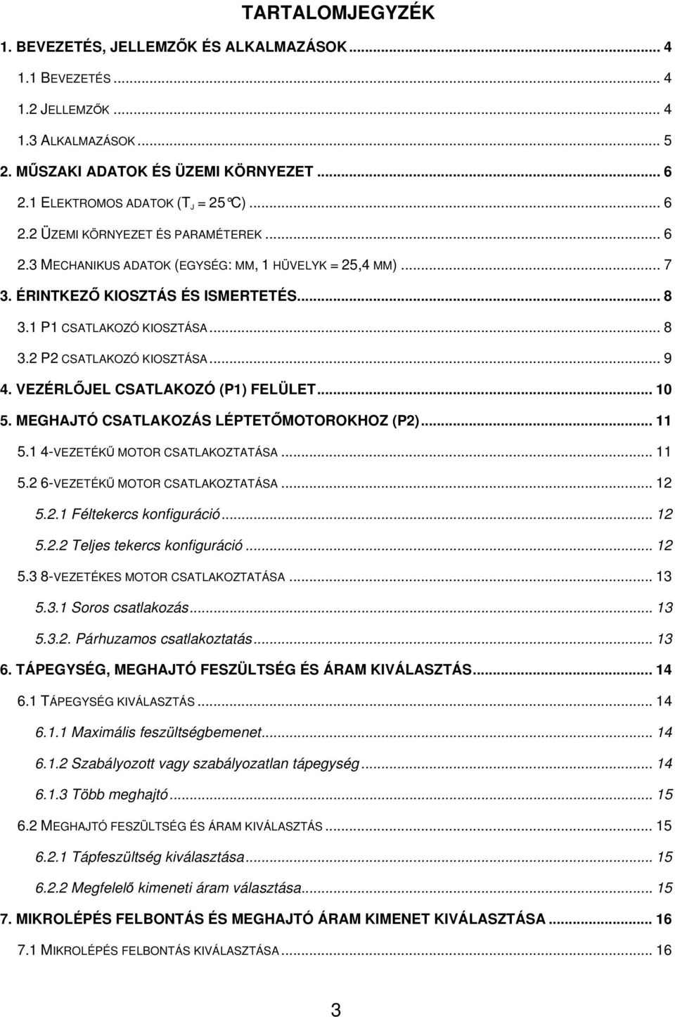 .. 9 4. VEZÉRLŐJEL CSATLAKOZÓ (P1) FELÜLET... 10 5. MEGHAJTÓ CSATLAKOZÁS LÉPTETŐMOTOROKHOZ (P2)... 11 5.1 4-VEZETÉKŰ MOTOR CSATLAKOZTATÁSA... 11 5.2 6-VEZETÉKŰ MOTOR CSATLAKOZTATÁSA... 12 5.2.1 Féltekercs konfiguráció.