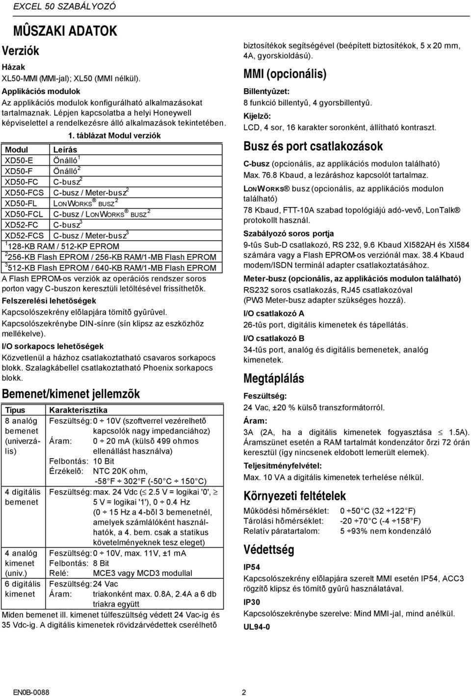 táblázat Modul verziók Modul Leírás XD50-E Önálló 1 XD50-F Önálló 2 XD50-FC C-busz 2 XD50-FCS C-busz / Meter-busz 2 XD50-FL LONWORKS BUSZ 2 XD50-FCL C-busz / LONWORKS BUSZ 2 XD52-FC C-busz 3 XD52-FCS