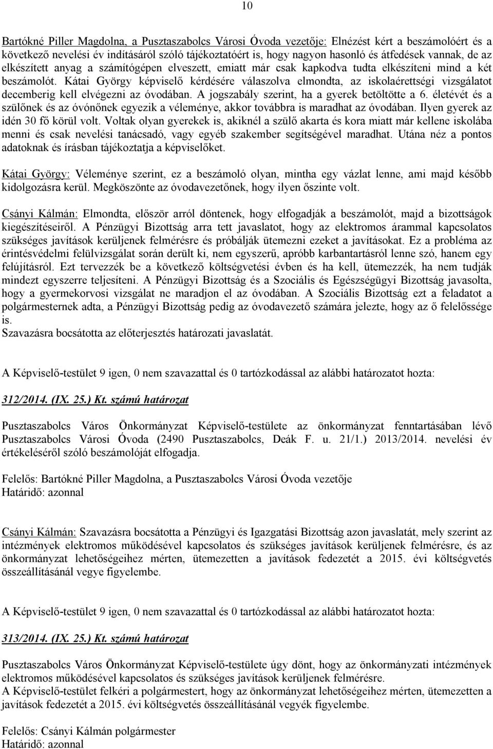 Kátai György képviselő kérdésére válaszolva elmondta, az iskolaérettségi vizsgálatot decemberig kell elvégezni az óvodában. A jogszabály szerint, ha a gyerek betöltötte a 6.