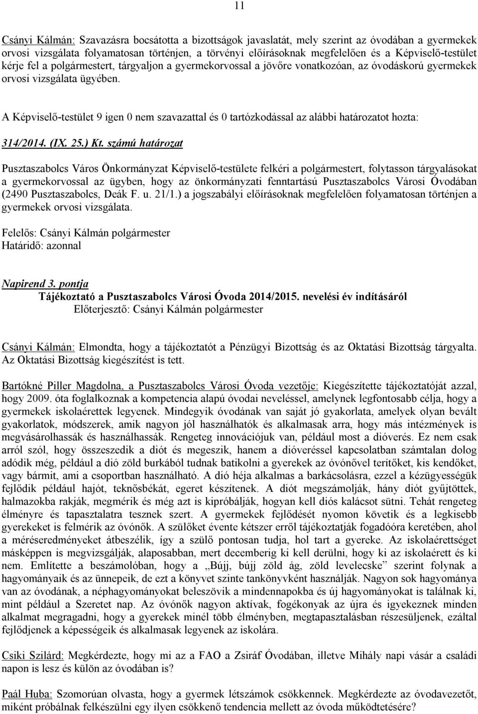 A Képviselő-testület 9 igen 0 nem szavazattal és 0 tartózkodással az alábbi határozatot hozta: 314/2014. (IX. 25.) Kt.