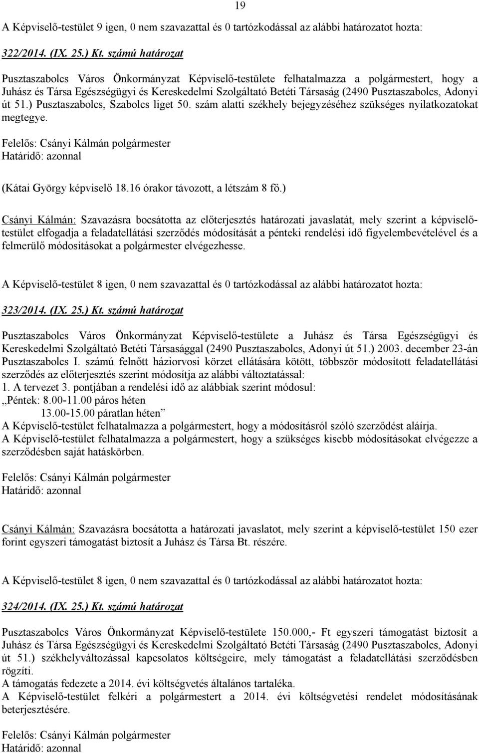 Pusztaszabolcs, Adonyi út 51.) Pusztaszabolcs, Szabolcs liget 50. szám alatti székhely bejegyzéséhez szükséges nyilatkozatokat megtegye. (Kátai György képviselő 18.16 órakor távozott, a létszám 8 fő.