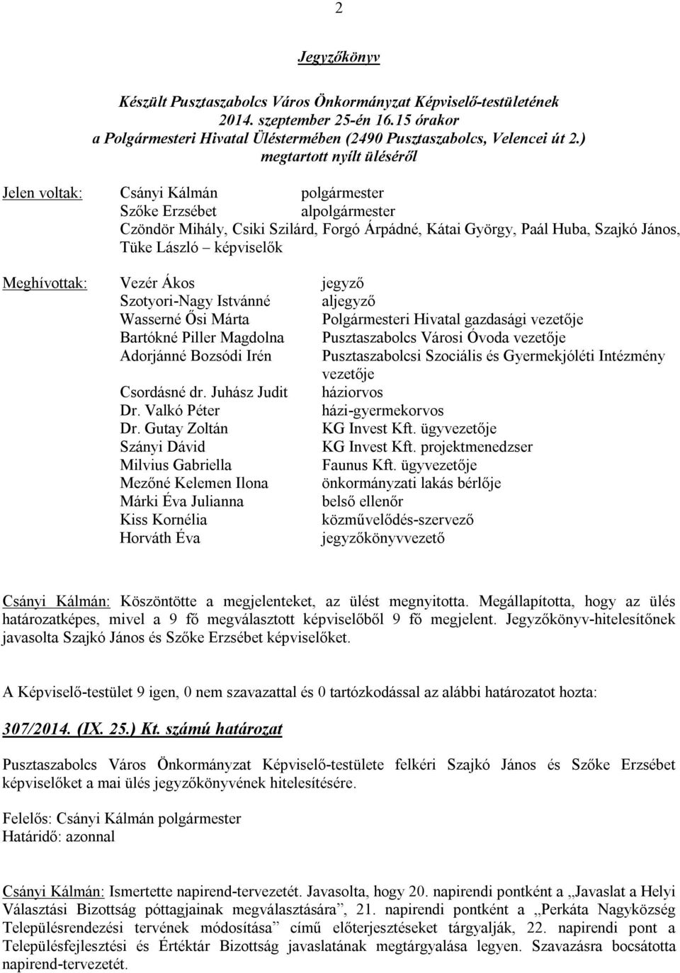 képviselők Meghívottak: Vezér Ákos jegyző Szotyori-Nagy Istvánné aljegyző Wasserné Ősi Márta Polgármesteri Hivatal gazdasági vezetője Bartókné Piller Magdolna Pusztaszabolcs Városi Óvoda vezetője