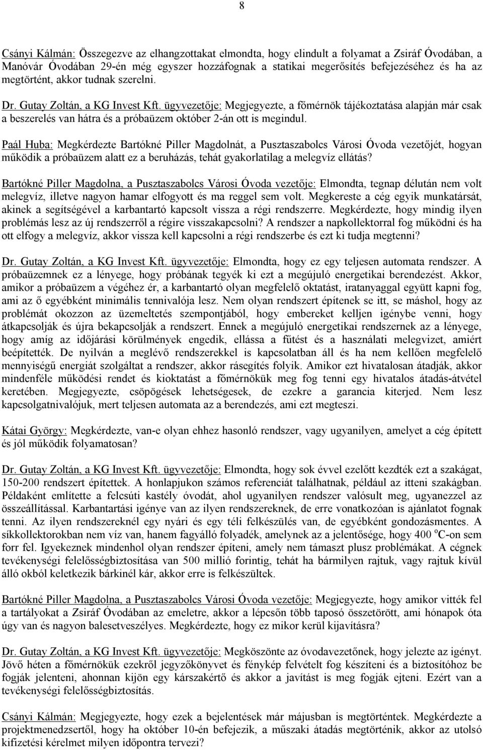 ügyvezetője: Megjegyezte, a főmérnök tájékoztatása alapján már csak a beszerelés van hátra és a próbaüzem október 2-án ott is megindul.