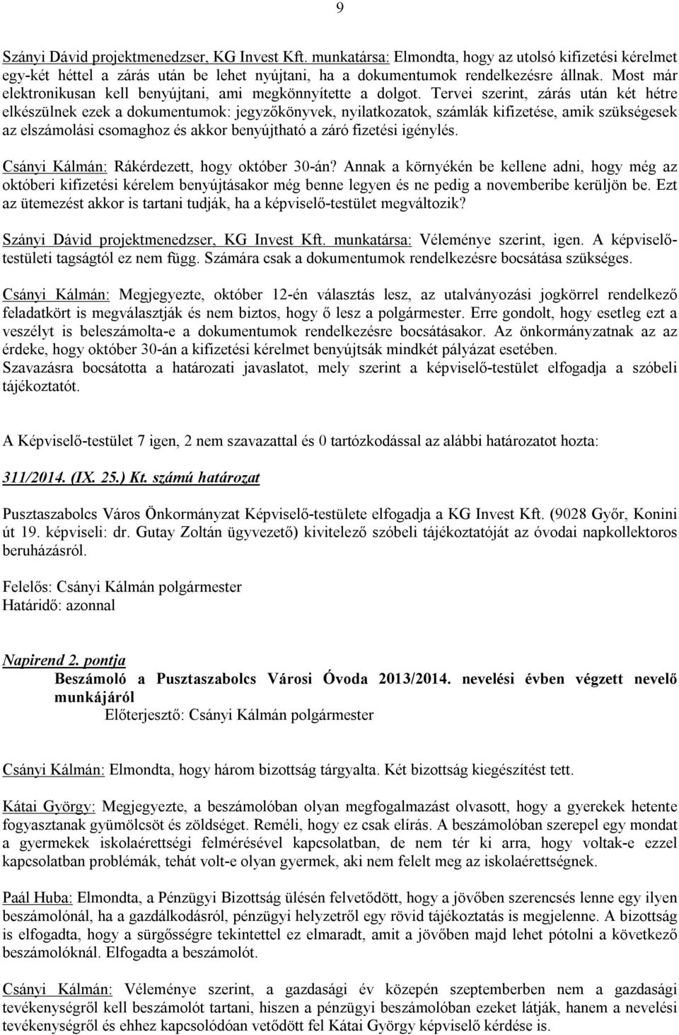 Tervei szerint, zárás után két hétre elkészülnek ezek a dokumentumok: jegyzőkönyvek, nyilatkozatok, számlák kifizetése, amik szükségesek az elszámolási csomaghoz és akkor benyújtható a záró fizetési