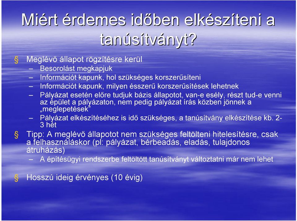 esetén előre tudjuk bázis állapotot, van-e esély, részt tud-e venni az épület a pályázaton, nem pedig pályázat írás közben jönnek a meglepetések Pályázat elkészítéséhez is idő