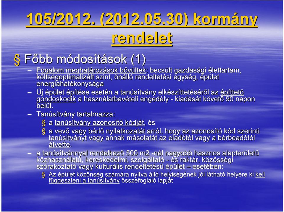 energiahatékonys konysága Új épület építése esetén a tanúsítv tvány elkész szíttetésérõl az építtetõ gondoskodik a használatbav latbavételiteli engedély - kiadását követõ 90 napon belül.