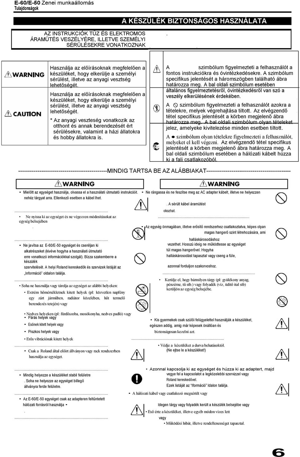 Az anyagi veszteség vonatkozik az otthont és annak berendezését ért sérülésekre, valamint a házi állatokra és hobby állatokra is A szimbólum figyelmezteti a felhasználót a fontos instrukciókra és