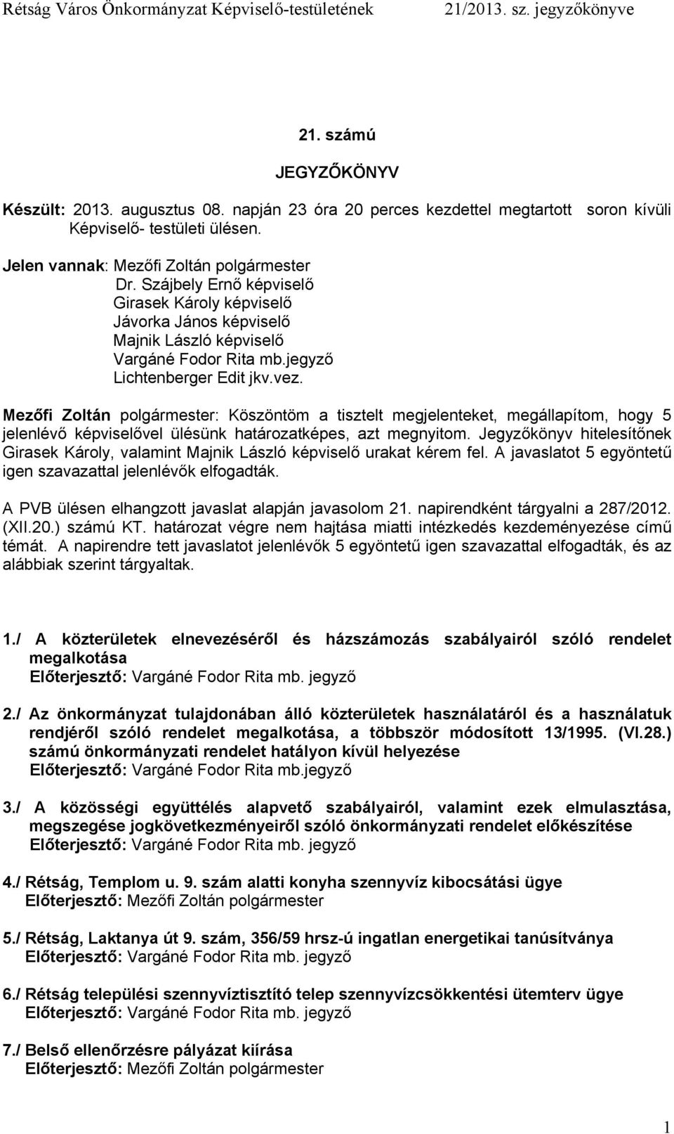 Mezőfi Zoltán polgármester: Köszöntöm a tisztelt megjelenteket, megállapítom, hogy 5 jelenlévő képviselővel ülésünk határozatképes, azt megnyitom.