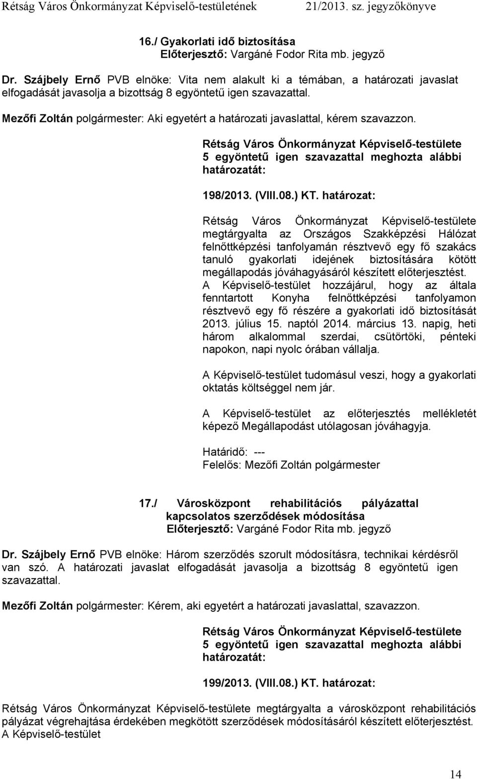 határozat: megtárgyalta az Országos Szakképzési Hálózat felnőttképzési tanfolyamán résztvevő egy fő szakács tanuló gyakorlati idejének biztosítására kötött megállapodás jóváhagyásáról készített