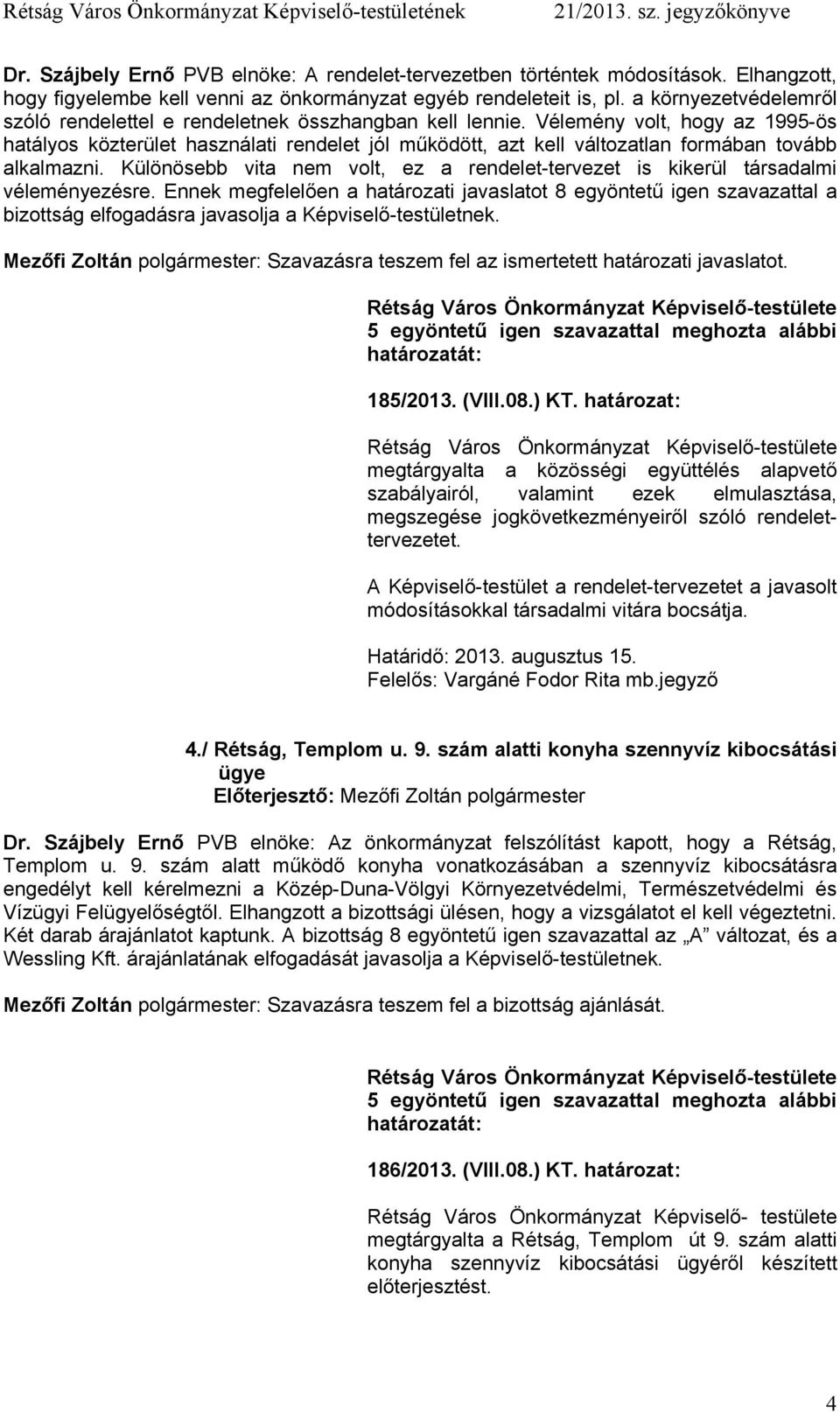 Vélemény volt, hogy az 1995-ös hatályos közterület használati rendelet jól működött, azt kell változatlan formában tovább alkalmazni.