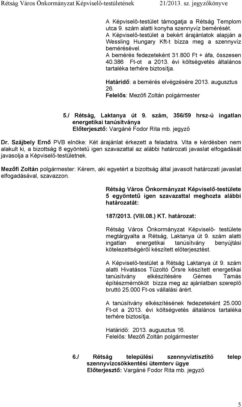 évi költségvetés általános tartaléka terhére biztosítja. Határidő: a bemérés elvégzésére 2013. augusztus 26. Felelős: Mezőfi Zoltán polgármester 5./ Rétság, Laktanya út 9.