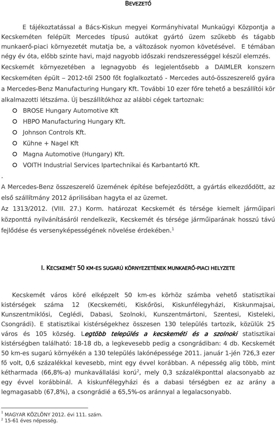 Kecskemét környezetében a legnagyobb és legjelentősebb a DAIMLER konszern Kecskeméten épült 2012-től 2500 főt foglalkoztató - Mercedes autó-összeszerelő gyára a Mercedes-Benz Manufacturing Hungary