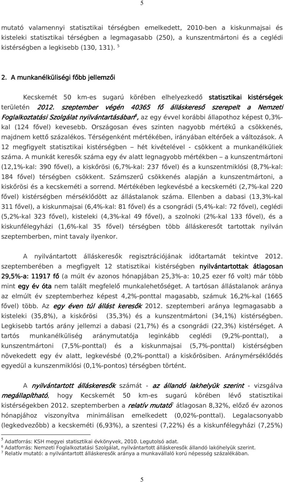 szeptember végén én 40365 fő álláskereső szerepelt a Nemzeti Foglalkoztatási Szolgálat nyilvántartásában 6, az egy évvel korábbi állapothoz képest 0,3%- kal (124 fővel) kevesebb.