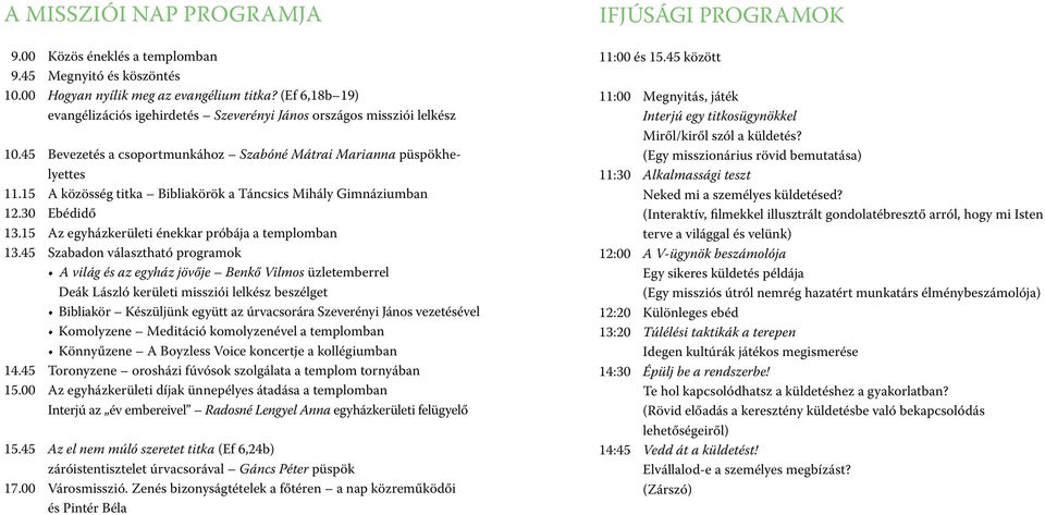 15 A közösség titka Bibliakörök a Táncsics Mihály Gimnáziumban 12.30 Ebédidő 13.15 Az egyházkerületi énekkar próbája a templomban 13.