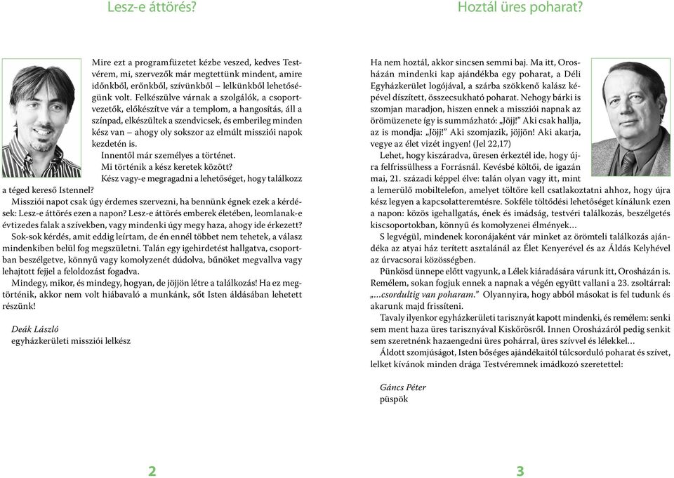 napok kezdetén is. Innentől már személyes a történet. Mi történik a kész keretek között? Kész vagy-e megragadni a lehetőséget, hogy találkozz a téged kereső Istennel?