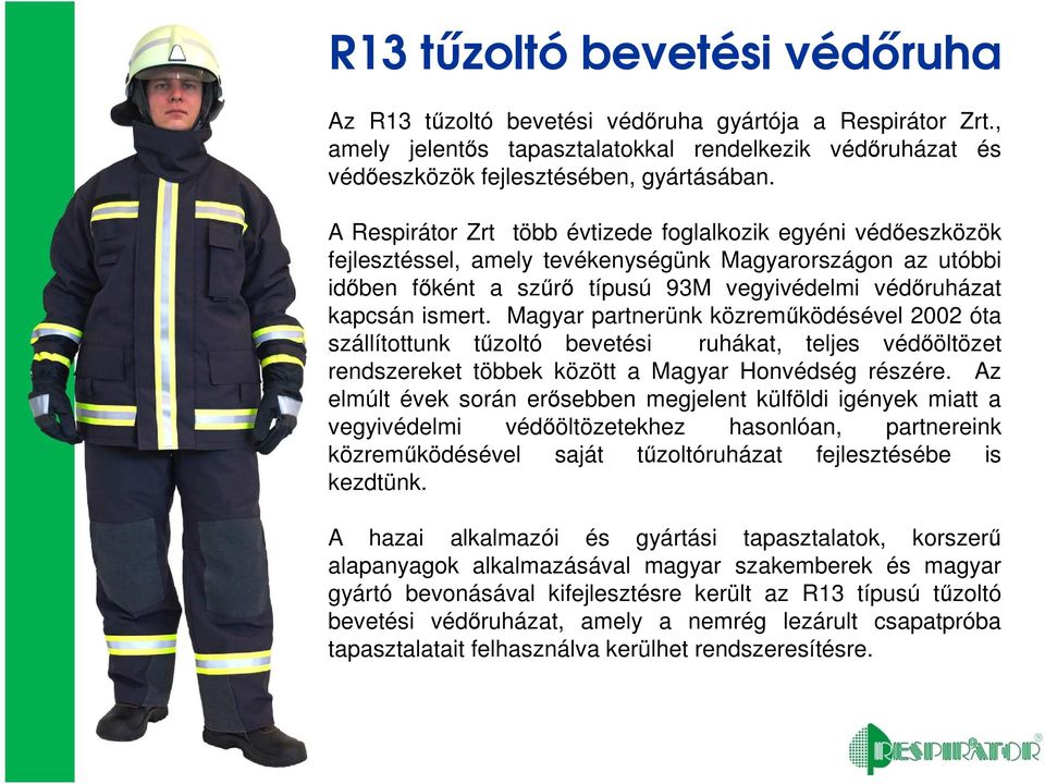 Magyar partnerünk közreműködésével 2002 óta szállítottunk tűzoltó bevetési ruhákat, teljes védőöltözet rendszereket többek között a Magyar Honvédség részére.