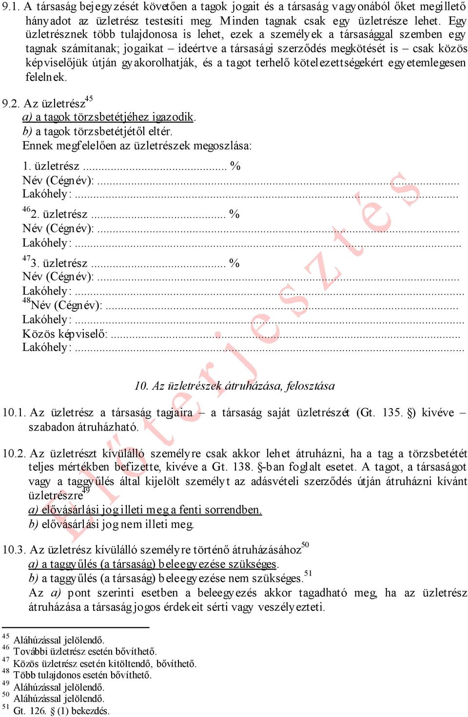 gyakorolhatják, és a tagot terhelő kötelezettségekért egyetemlegesen felelnek. 9.2. Az üzletrész 45 a) a tagok törzsbetétjéhez igazodik. b) a tagok törzsbetétjétől eltér.