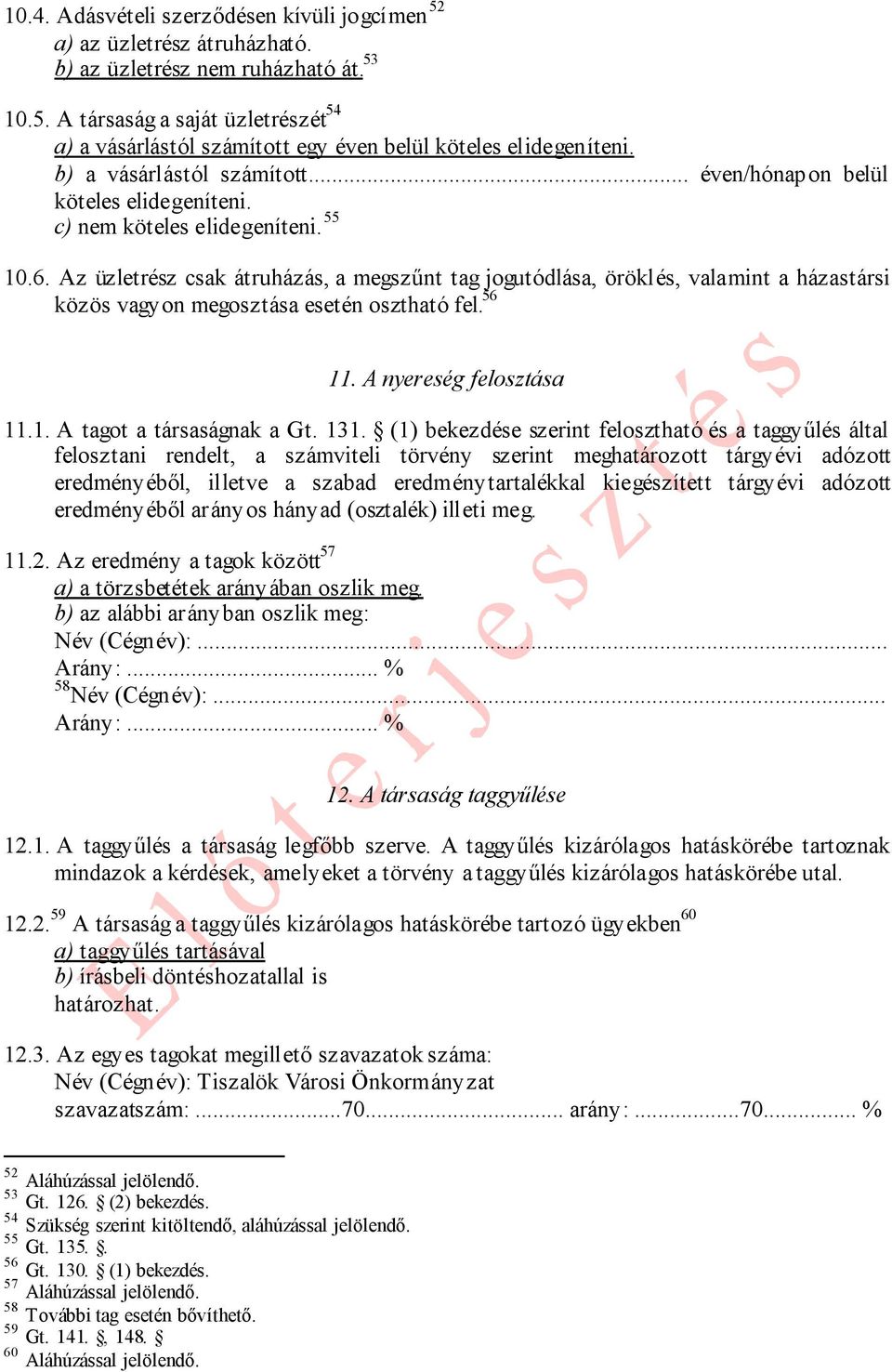 Az üzletrész csak átruházás, a megszűnt tag jogutódlása, öröklés, valamint a házastársi közös vagyon megosztása esetén osztható fel. 56 11. A nyereség felosztása 11.1. A tagot a társaságnak a Gt. 131.