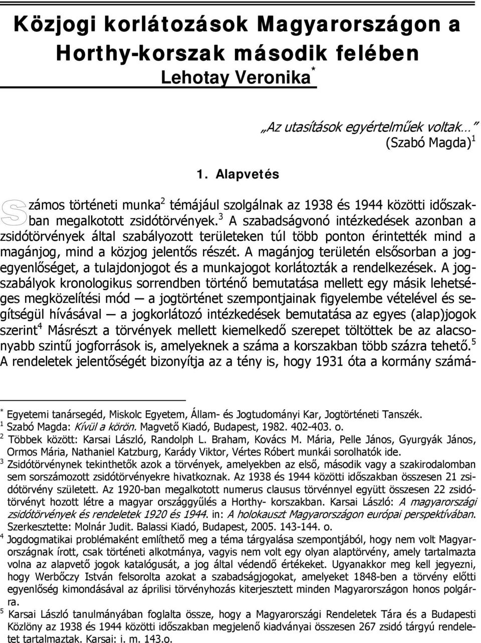 3 A szabadságvonó intézkedések azonban a zsidótörvények által szabályozott területeken túl több ponton érintették mind a magánjog, mind a közjog jelentős részét.