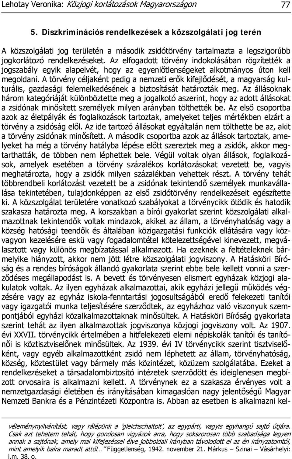 Az elfogadott törvény indokolásában rögzítették a jogszabály egyik alapelvét, hogy az egyenlőtlenségeket alkotmányos úton kell megoldani.