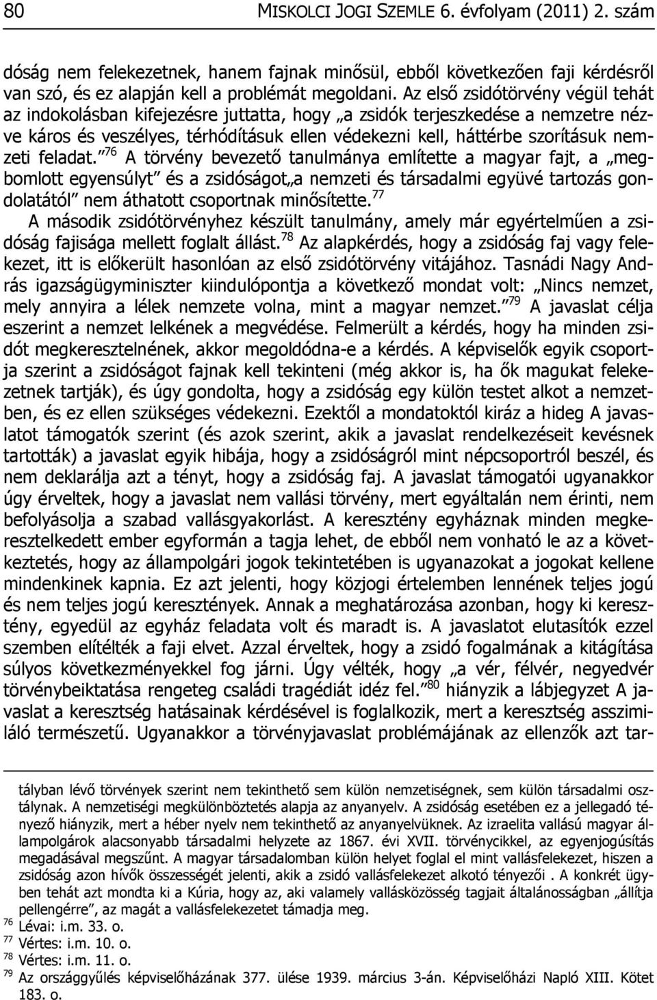 feladat. 76 A törvény bevezető tanulmánya említette a magyar fajt, a megbomlott egyensúlyt és a zsidóságot a nemzeti és társadalmi együvé tartozás gondolatától nem áthatott csoportnak minősítette.