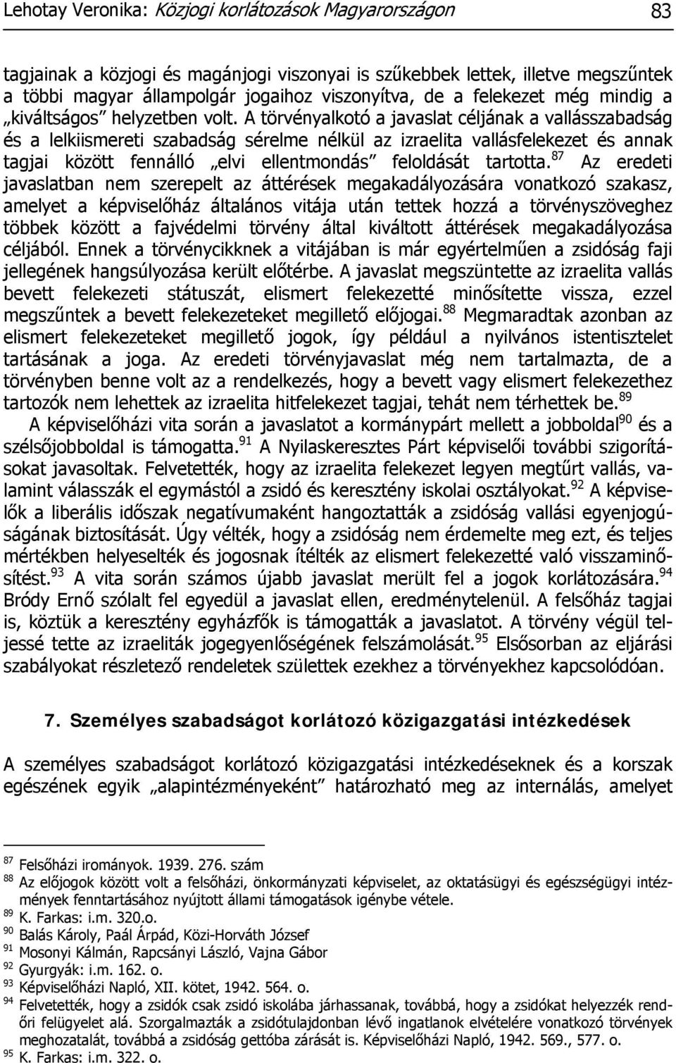 A törvényalkotó a javaslat céljának a vallásszabadság és a lelkiismereti szabadság sérelme nélkül az izraelita vallásfelekezet és annak tagjai között fennálló elvi ellentmondás feloldását tartotta.