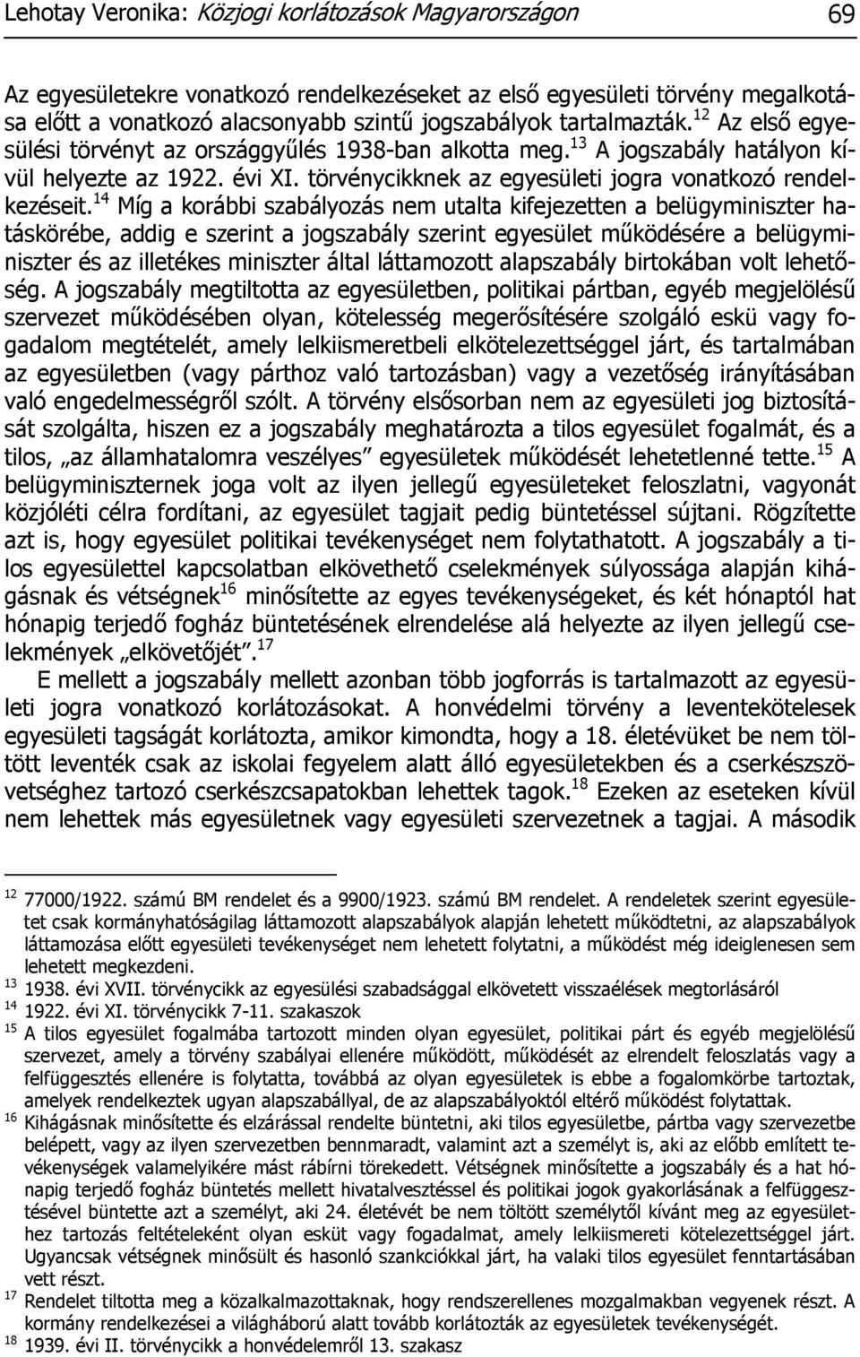 14 Míg a korábbi szabályozás nem utalta kifejezetten a belügyminiszter hatáskörébe, addig e szerint a jogszabály szerint egyesület működésére a belügyminiszter és az illetékes miniszter által