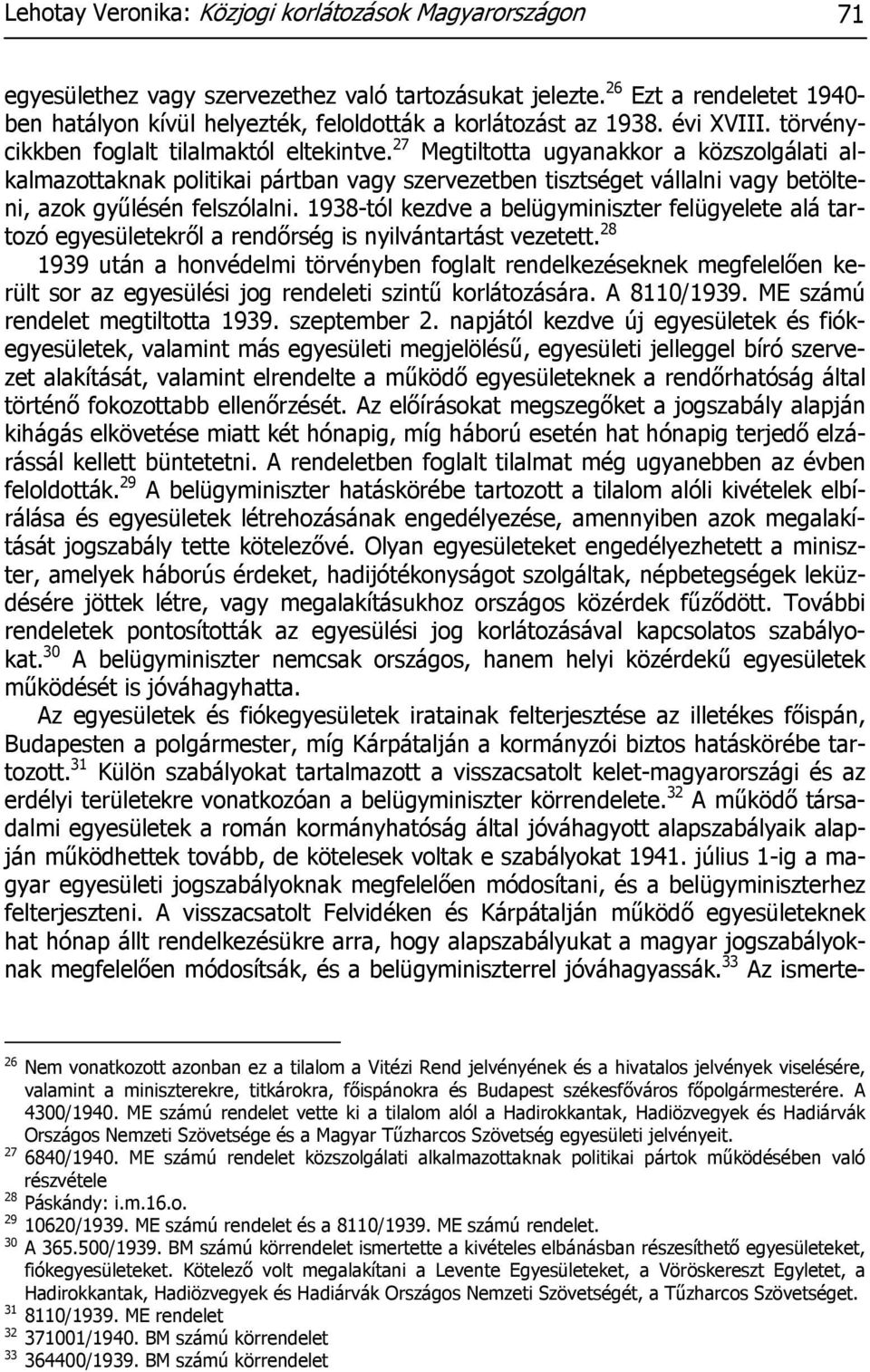 27 Megtiltotta ugyanakkor a közszolgálati alkalmazottaknak politikai pártban vagy szervezetben tisztséget vállalni vagy betölteni, azok gyűlésén felszólalni.