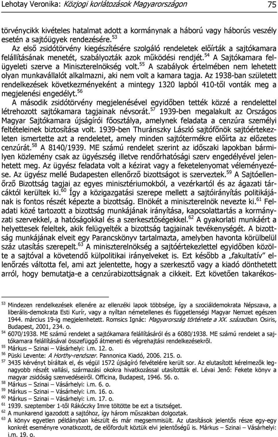 54 A Sajtókamara felügyeleti szerve a Miniszterelnökség volt. 55 A szabályok értelmében nem lehetett olyan munkavállalót alkalmazni, aki nem volt a kamara tagja.