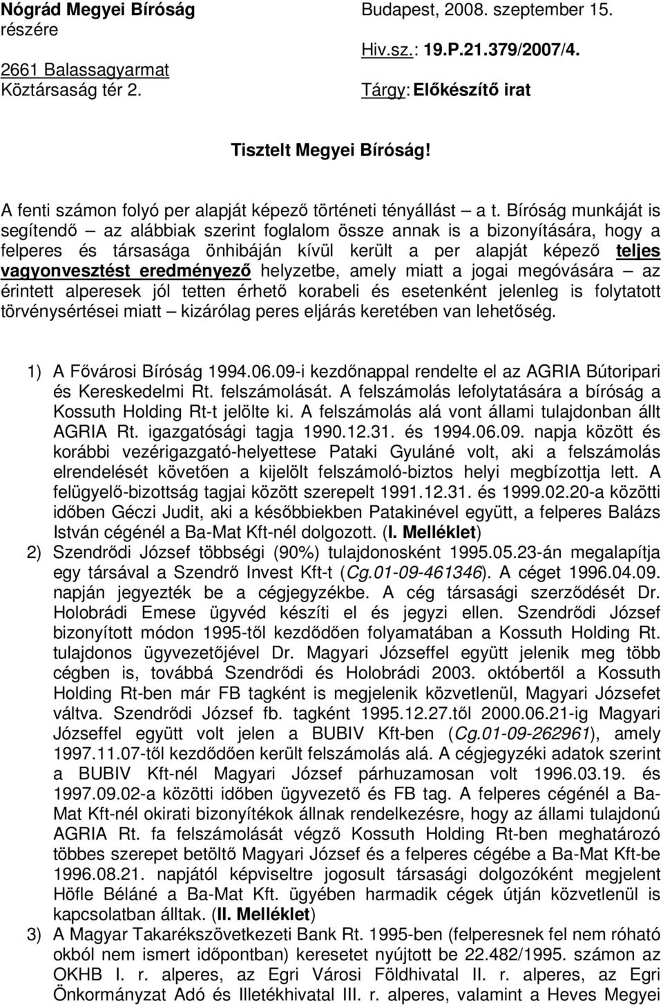 Bíróság munkáját is segítendő az alábbiak szerint foglalom össze annak is a bizonyítására, hogy a felperes és társasága önhibáján kívül került a per alapját képező teljes vagyonvesztést eredményező