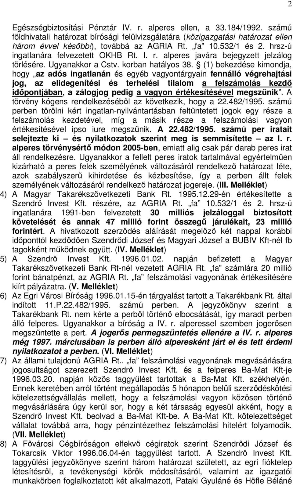 (1) bekezdése kimondja, hogy az adós ingatlanán és egyéb vagyontárgyain fennálló végrehajtási jog, az elidegenítési és terhelési tilalom a felszámolás kezdő időpontjában, a zálogjog pedig a vagyon