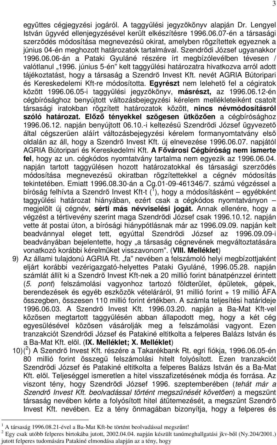 06-án a Pataki Gyuláné részére írt megbízólevélben tévesen / valótlanul 1996. június 5-én kelt taggyűlési határozatra hivatkozva arról adott tájékoztatást, hogy a társaság a Szendrő Invest Kft.