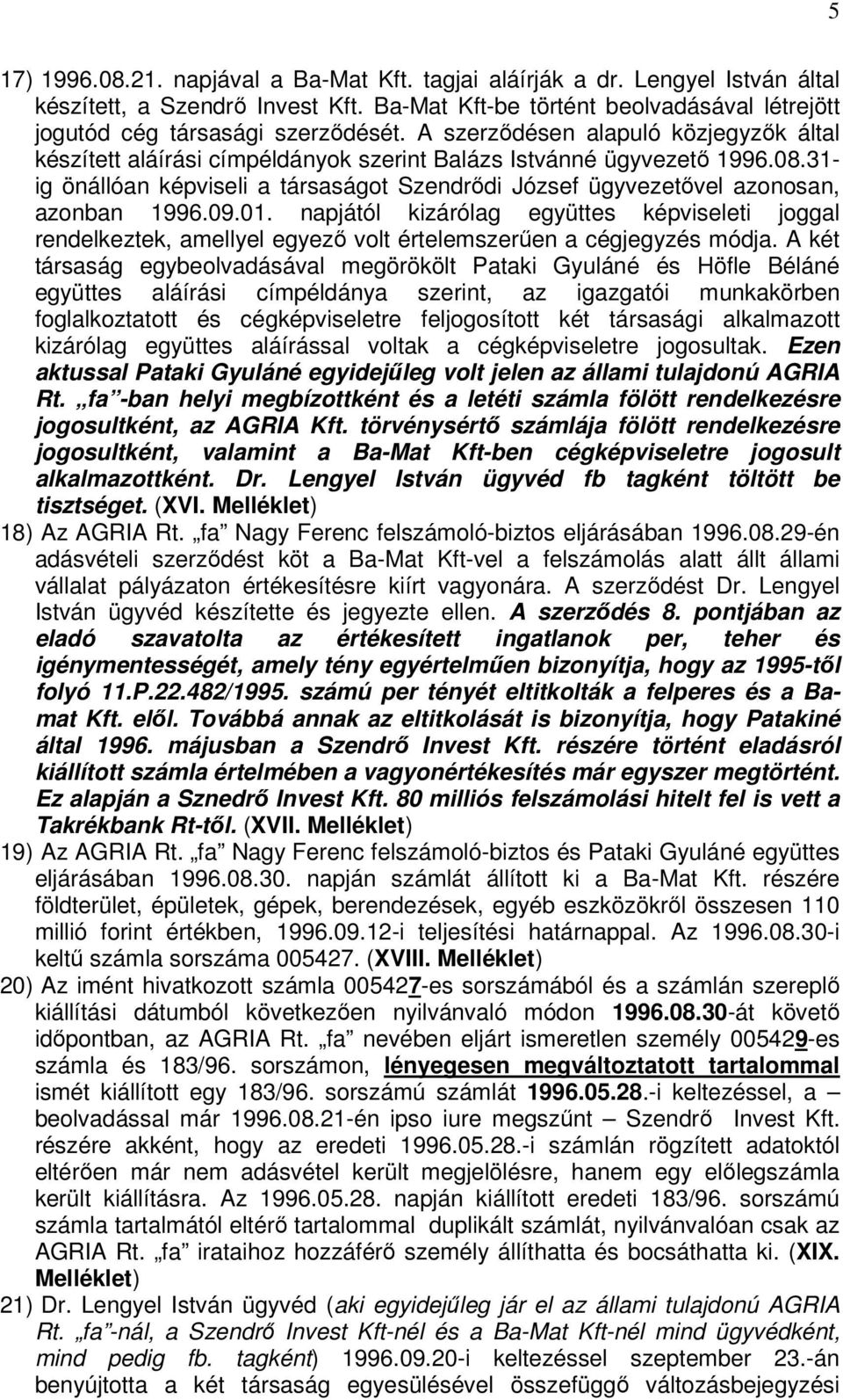 31- ig önállóan képviseli a társaságot Szendrődi József ügyvezetővel azonosan, azonban 1996.09.01.