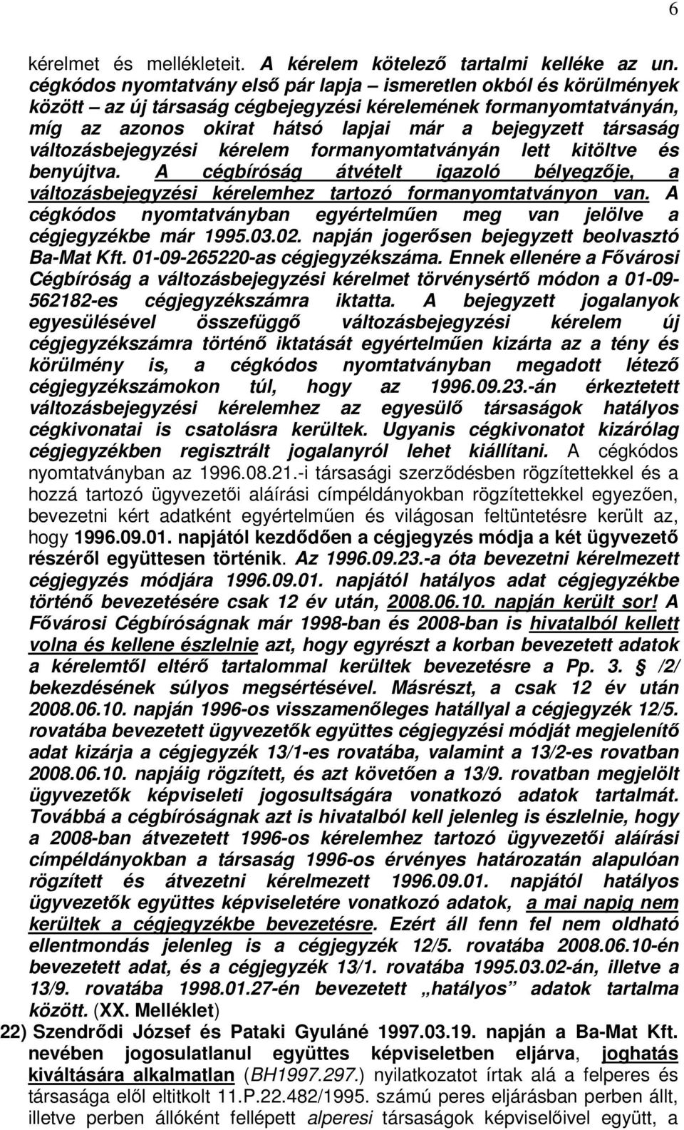 változásbejegyzési kérelem formanyomtatványán lett kitöltve és benyújtva. A cégbíróság átvételt igazoló bélyegzője, a változásbejegyzési kérelemhez tartozó formanyomtatványon van.