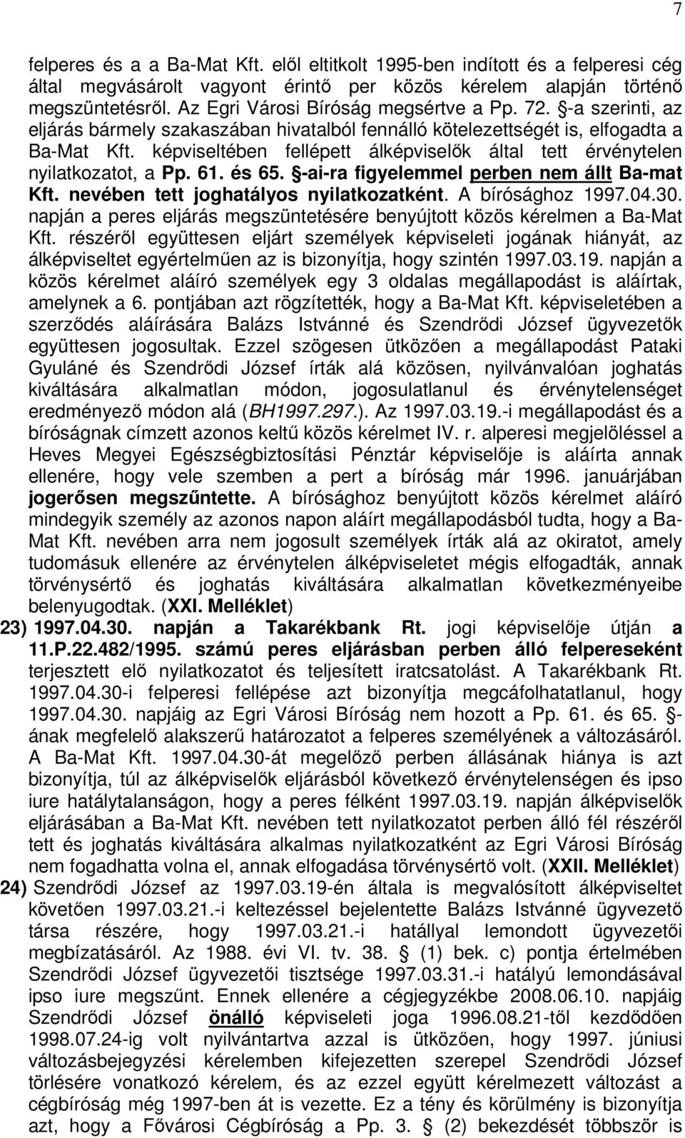 képviseltében fellépett álképviselők által tett érvénytelen nyilatkozatot, a Pp. 61. és 65. -ai-ra figyelemmel perben nem állt Ba-mat Kft. nevében tett joghatályos nyilatkozatként. A bírósághoz 1997.