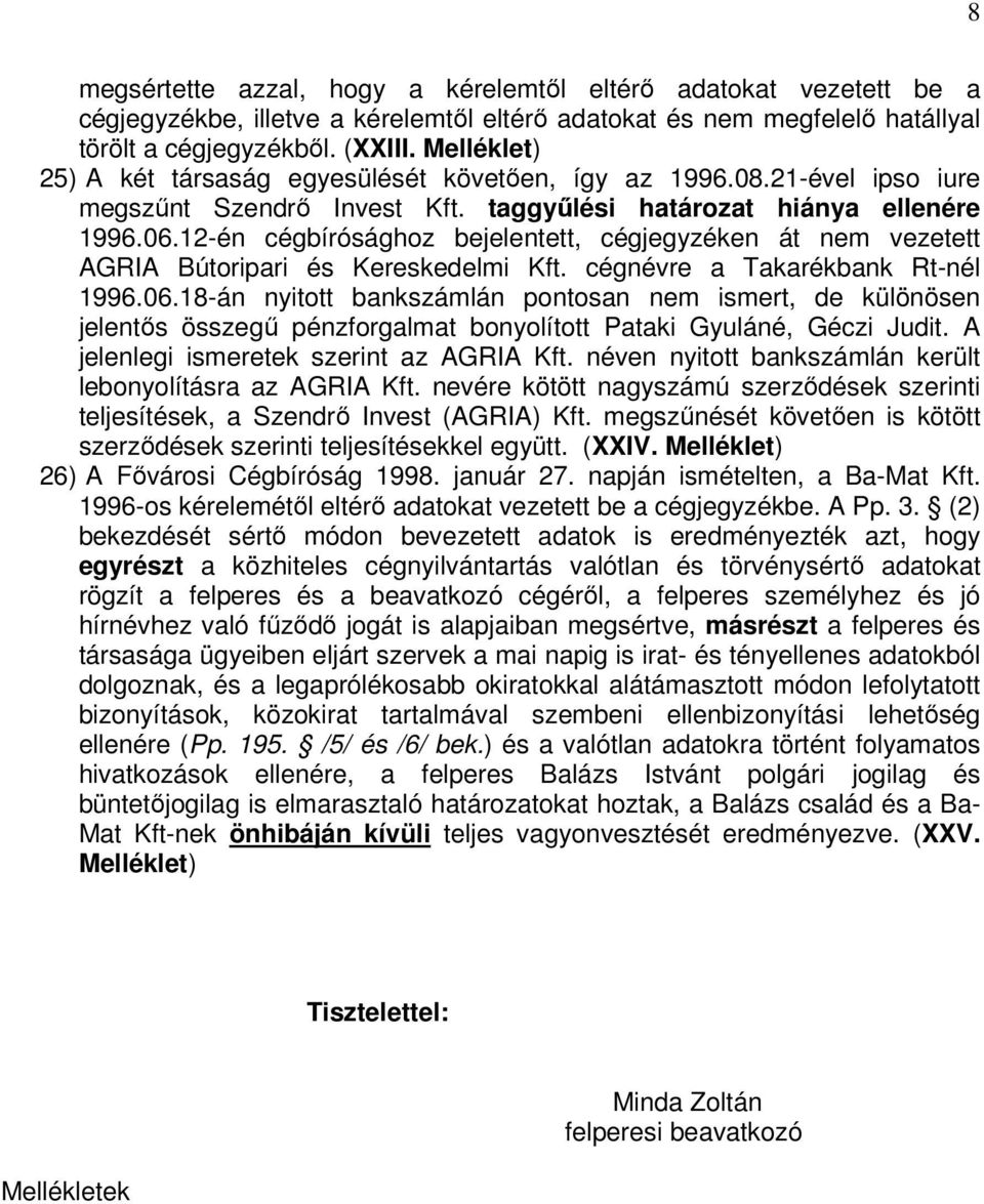 12-én cégbírósághoz bejelentett, cégjegyzéken át nem vezetett AGRIA Bútoripari és Kereskedelmi Kft. cégnévre a Takarékbank Rt-nél 1996.06.