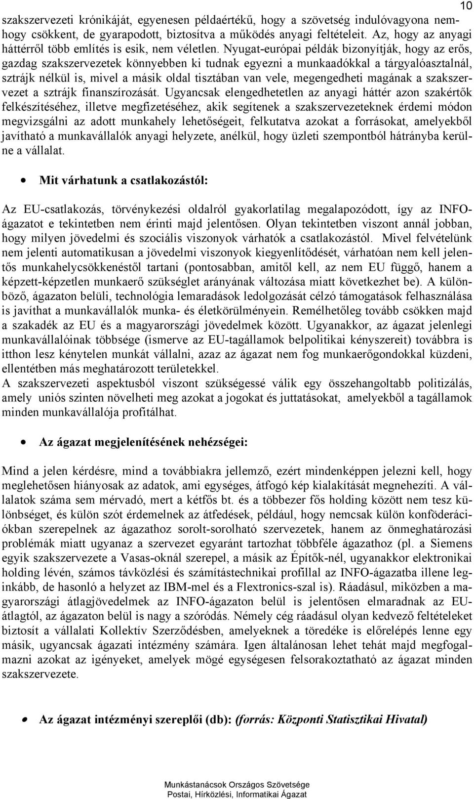 Nyugat-európai példák bizonyítják, hogy az erős, gazdag szakszervezetek könnyebben ki tudnak egyezni a munkaadókkal a tárgyalóasztalnál, sztrájk nélkül is, mivel a másik oldal tisztában van vele,