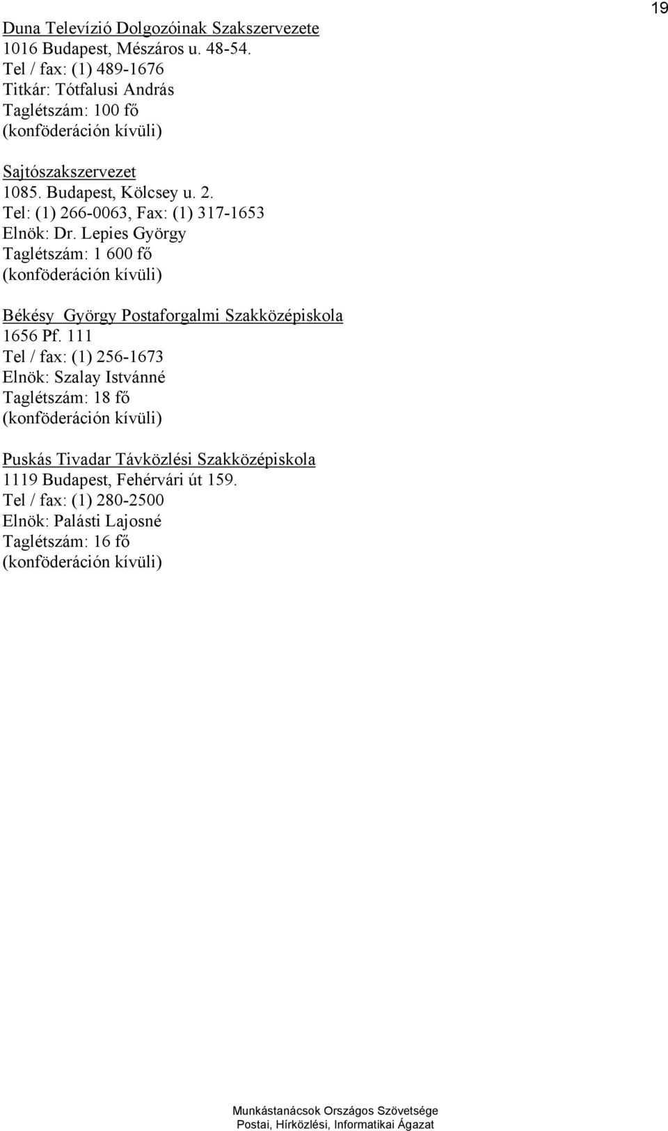 Tel: (1) 266-0063, Fax: (1) 317-1653 Elnök: Dr. Lepies György Taglétszám: 1 600 fő (konföderáción kívüli) Békésy György Postaforgalmi Szakközépiskola 1656 Pf.