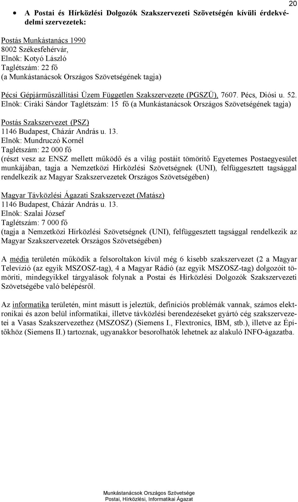 Elnök: Ciráki Sándor Taglétszám: 15 fő (a Munkástanácsok Országos Szövetségének tagja) Postás Szakszervezet (PSZ) 1146 Budapest, Cházár András u. 13.