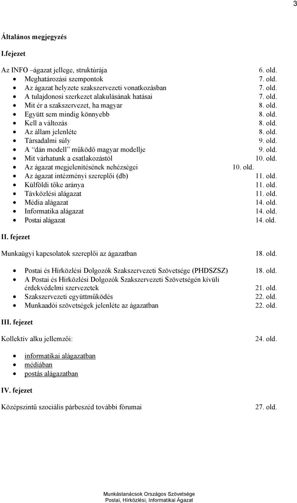 old. Az ágazat megjelenítésének nehézségei 10. old. Az ágazat intézményi szereplői (db) 11. old. Külföldi tőke aránya 11. old. Távközlési alágazat 11. old. Média alágazat 14. old. Informatika alágazat 14.