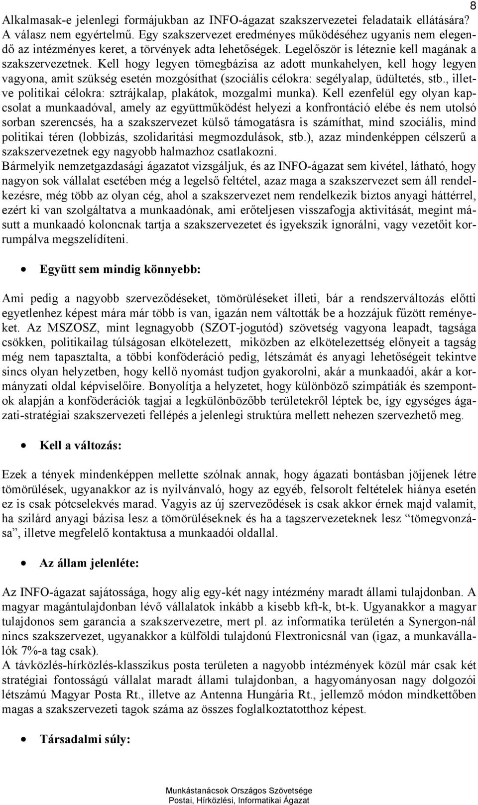 Kell hogy legyen tömegbázisa az adott munkahelyen, kell hogy legyen vagyona, amit szükség esetén mozgósíthat (szociális célokra: segélyalap, üdültetés, stb.