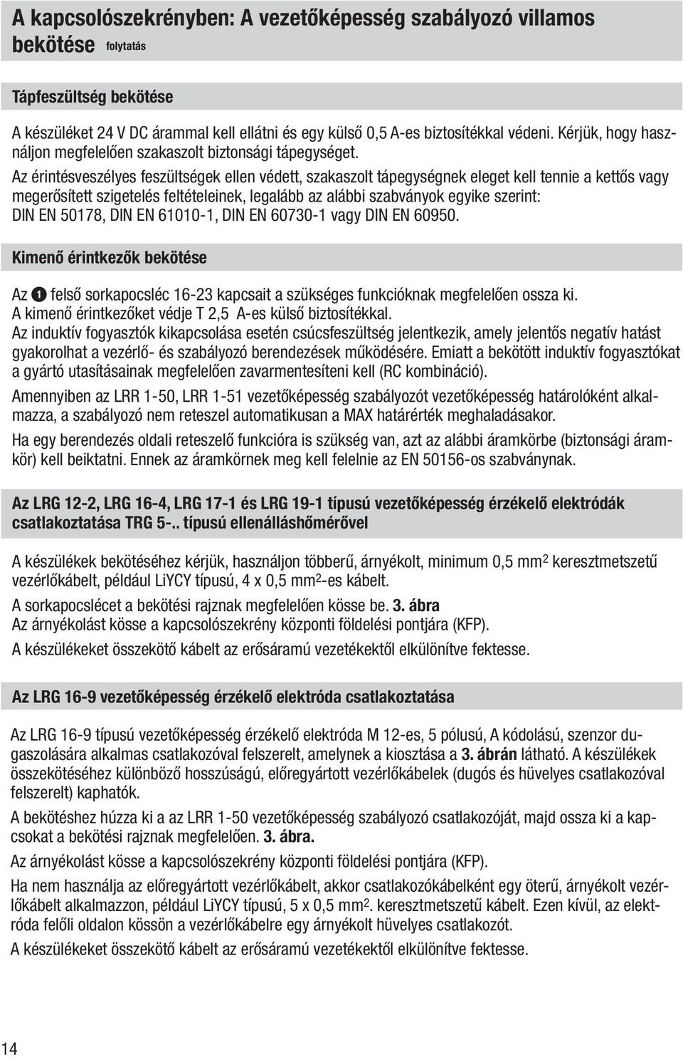 Az érintésveszélyes feszültségek ellen védett, szakaszolt tápegységnek eleget kell tennie a kettős vagy megerősített szigetelés feltételeinek, legalább az alábbi szabványok egyike szerint: DIN EN